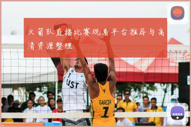 火箭队直播比赛观看平台推荐与高清资源整理